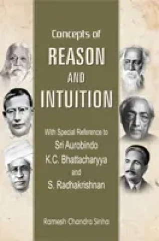 Concepts of Reason and Intuition: With Special Reference to Sri Aurobindo, K.C. Bhattacharyya and S. Radhakrishnan (Paperback)