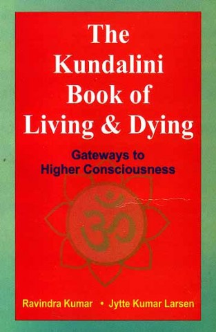 The Kundalini Book Of Living And Dying: Gateways To Higher Consciousness