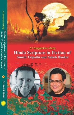 A Comparative Study Hindu Scripture in Fiction of  Amish Tripathi and Ashok Banker By Anil Patel