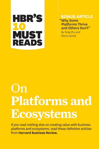 HBRs 10 Must Reads on Platforms and Ecosystems