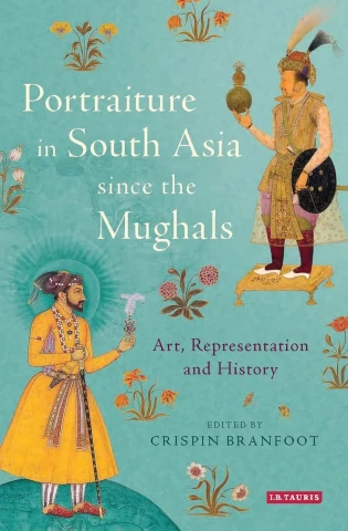 PORTRAITURE IN SOUTH ASIA SINCE THE MUGHALS